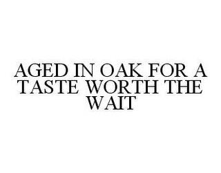 AGED IN OAK FOR A TASTE WORTH THE WAIT trademark