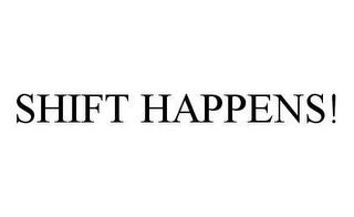 SHIFT HAPPENS! trademark