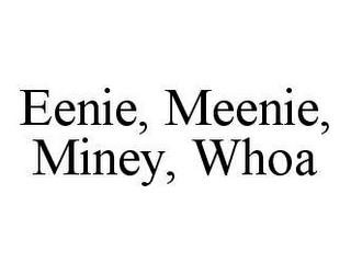 EENIE, MEENIE, MINEY, WHOA trademark