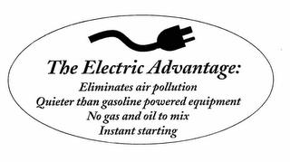 THE ELECTRIC ADVANTAGE: ELIMINATES AIR POLLUTION QUIETER THAN GASOLINE POWERED EQUIPMENT NO GAS OR OIL TO MIX INSTANT STARTING trademark