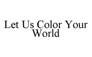 LET US COLOR YOUR WORLD trademark