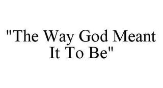 "THE WAY GOD MEANT IT TO BE" trademark