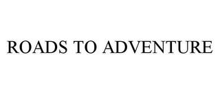 ROADS TO ADVENTURE trademark