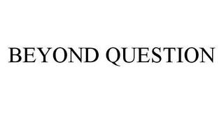 BEYOND QUESTION trademark