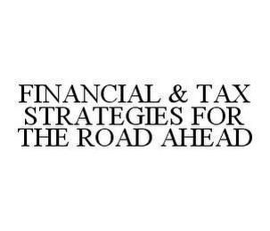 FINANCIAL & TAX STRATEGIES FOR THE ROAD AHEAD trademark