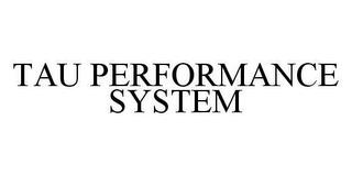 TAU PERFORMANCE SYSTEM trademark