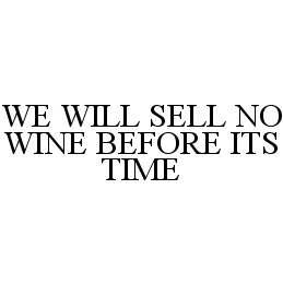 WE WILL SELL NO WINE BEFORE ITS TIME trademark