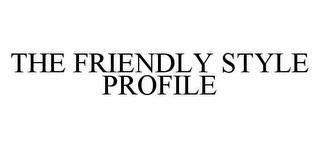 THE FRIENDLY STYLE PROFILE trademark