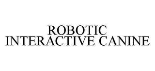 ROBOTIC INTERACTIVE CANINE trademark