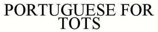 PORTUGUESE FOR TOTS trademark