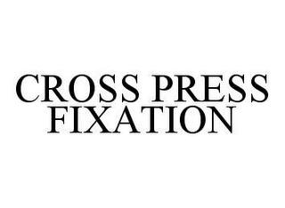 CROSS PRESS FIXATION trademark