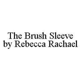 THE BRUSH SLEEVE BY REBECCA RACHAEL trademark