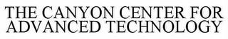 THE CANYON CENTER FOR ADVANCED TECHNOLOGY trademark