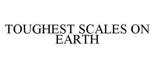 TOUGHEST SCALES ON EARTH trademark