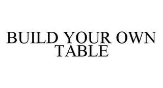 BUILD YOUR OWN TABLE trademark