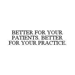 BETTER FOR YOUR PATIENTS. BETTER FOR YOUR PRACTICE. trademark