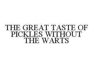 THE GREAT TASTE OF PICKLES WITHOUT THE WARTS trademark