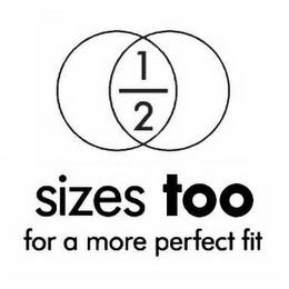 1/2 SIZES TOO FOR A MORE PERFECT FIT trademark