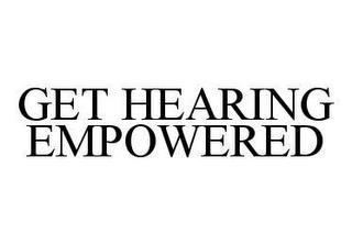 GET HEARING EMPOWERED trademark