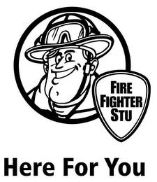 FIRE FIGHTER STU HERE FOR YOU trademark