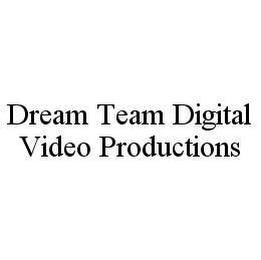 DREAM TEAM DIGITAL VIDEO PRODUCTIONS trademark