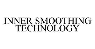 INNER SMOOTHING TECHNOLOGY trademark