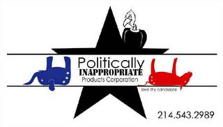 POLITICALLY INAPPROPRIATE PRODUCTS CORPORATION LOVE THY CANDIDATE 214.543.2989 trademark