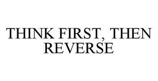 THINK FIRST, THEN REVERSE trademark