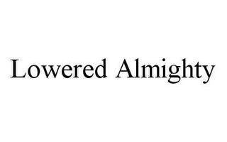 LOWERED ALMIGHTY trademark