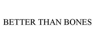 BETTER THAN BONES trademark