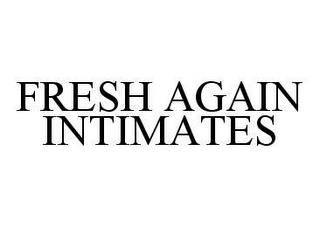 FRESH AGAIN INTIMATES trademark