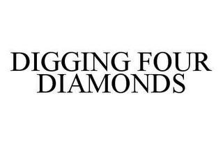 DIGGING FOUR DIAMONDS trademark