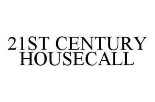 21ST CENTURY HOUSECALL trademark