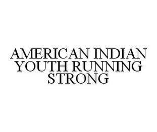 AMERICAN INDIAN YOUTH RUNNING STRONG trademark