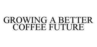 GROWING A BETTER COFFEE FUTURE trademark