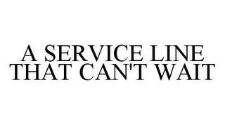 A SERVICE LINE THAT CAN'T WAIT trademark