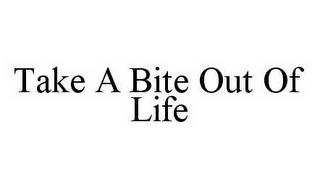 TAKE A BITE OUT OF LIFE trademark