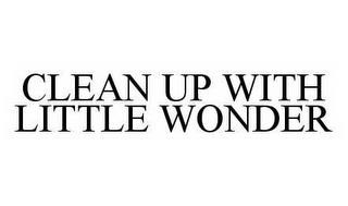 CLEAN UP WITH LITTLE WONDER trademark