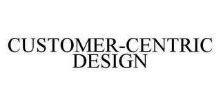 CUSTOMER-CENTRIC DESIGN trademark