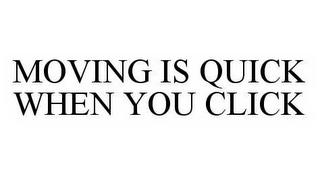 MOVING IS QUICK WHEN YOU CLICK trademark