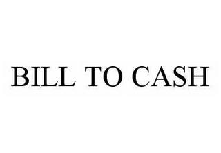 BILL TO CASH trademark