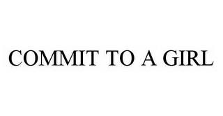 COMMIT TO A GIRL trademark