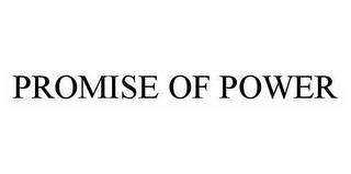 PROMISE OF POWER trademark