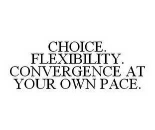 CHOICE. FLEXIBILITY. CONVERGENCE AT YOUR OWN PACE. trademark