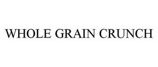 WHOLE GRAIN CRUNCH trademark