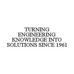 TURNING ENGINEERING KNOWLEDGE INTO SOLUTIONS SINCE 1961 trademark