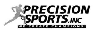 PRECISION SPORTS, INC WE CREATE CHAMPIONS! trademark