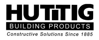 HUTTIG BUILDING PRODUCTS CONSTRUCTIVE SOLUTIONS SINCE 1885 trademark