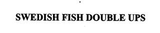 SWEDISH FISH DOUBLE UPS trademark