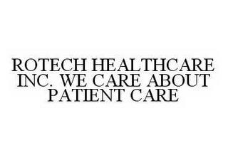 ROTECH HEALTHCARE INC.  WE CARE ABOUT PATIENT CARE trademark